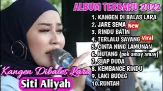 Kangen dibales lara,jare sema full album Siti Aliyah terbaru 2022 viral || full album terbaru viral