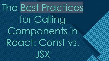 The Best Practices for Calling Components in React: Const vs. JSX