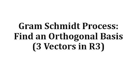 Gram-Schmidt Process: Find an Orthogonal Basis (3 Vectors in R3)