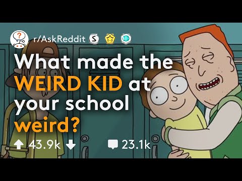 what-made-the-"weird-kid"-at-your-school-weird?-(r/askreddit)