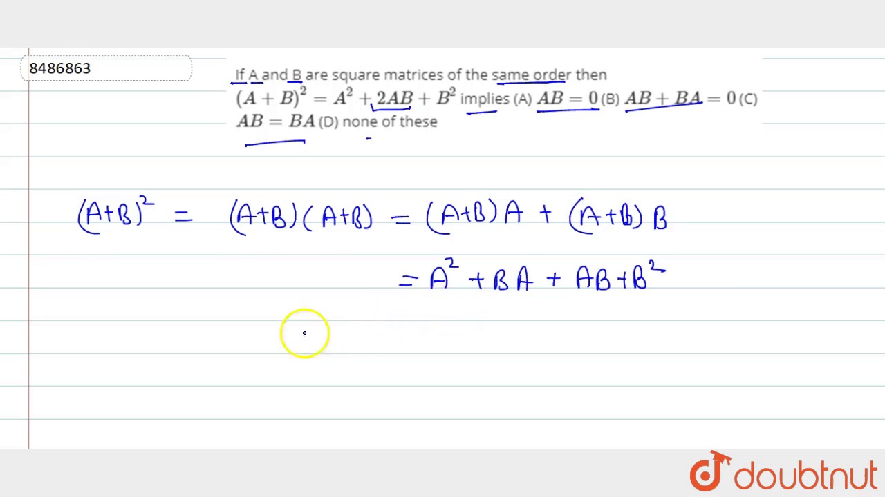 If A And B Are Square Matrices Of The Same Order Then A B 2 A 2 2ab B 2 Implies A Ab 0 Youtube