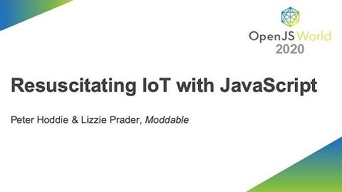 Resuscitating IoT with JavaScript - Peter Hoddie & Lizzie Prader, Moddable