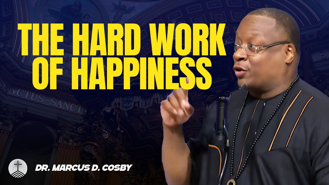 Dr. Marcus D. Cosby ✝️ The Hard Work Of Happiness — Joy Takes Intention, Not Just Emotion!