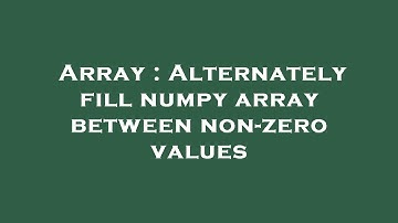 Array : Alternately fill numpy array between non-zero values