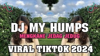 DJ MY HUMPS KANE || JEDAG JEDUG VIRAL TIKTOK 2024