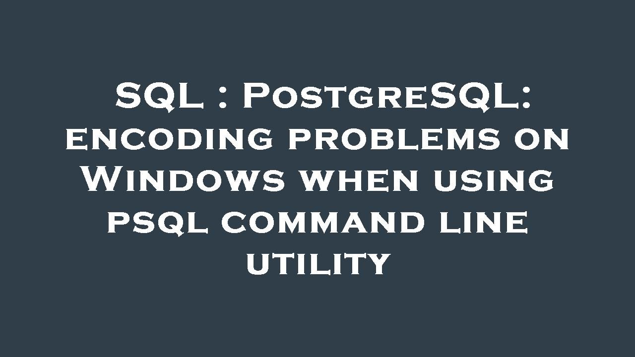 SQL : PostgreSQL: encoding problems on Windows when using psql command ...