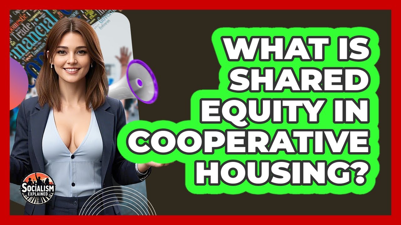 What Is Shared Equity In Cooperative Housing? - Socialism Explained