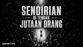 Eps 1of 3 : SENDIRIAN DI TENGAH JUTAAN ORANG