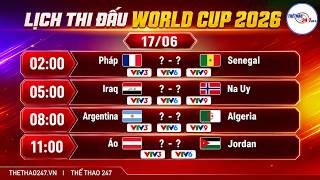 Lịch thi đấu World Cup 2026 hôm nay 17/6 : Pháp và Argentina xuất trận tưng bừng!