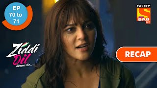 Ziddi Dil Maane Na | ज़िद्दी दिल माने ना | Ep 70 & Ep 71 | RECAP