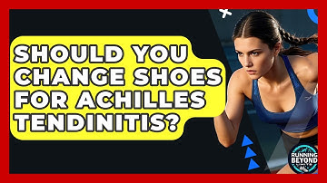 Should You Change Shoes For Achilles Tendinitis? - Running Beyond Limits