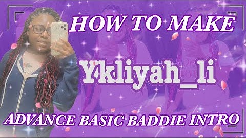 HOW TO MAKE A ADVANCE BADDIE INTRO