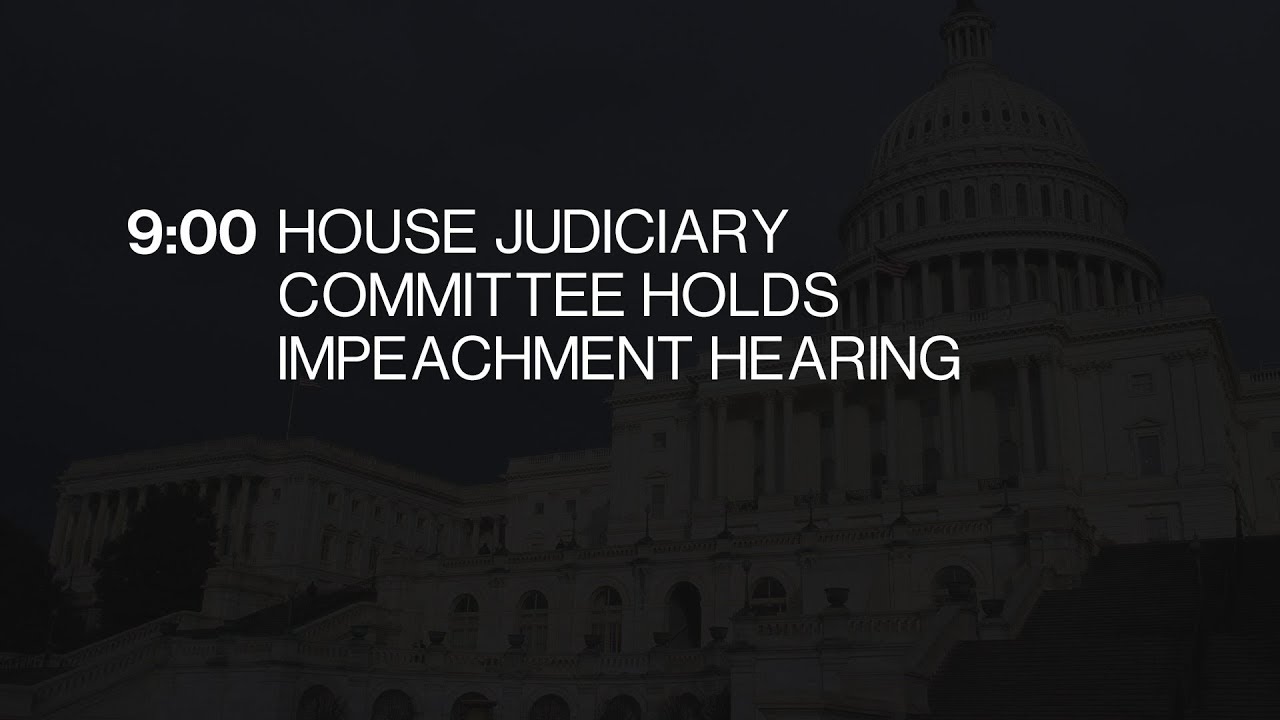 House Judiciary Committee Holds Impeachment Hearing
