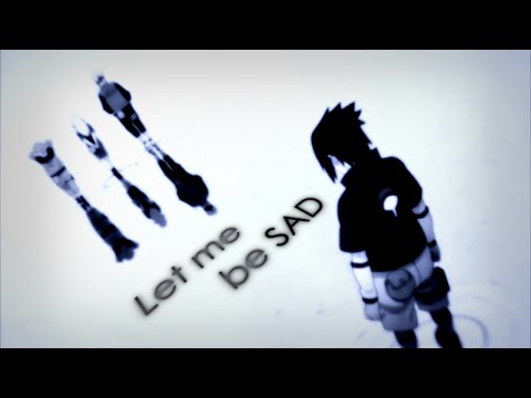 [Uchiha Sasuke AMV] Let me be sad