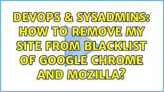DevOps & SysAdmins: How to remove my site from blacklist of google chrome and mozilla? Profile