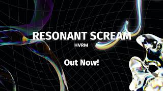 Hvrm - Resonant Scream