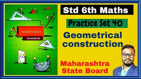 "Practice Set 40 | Geometrical Construction | Class 6 Maths | Maharashtra State Board"