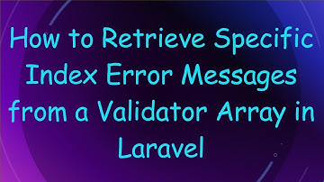 How to Retrieve Specific Index Error Messages from a Validator Array in Laravel