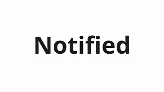 How to pronounce Notified