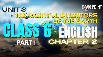 Class 6 English | The Rightful Inheritors of the Earth (Part 1) | Summary & Explanation