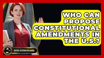 Who Can Propose Constitutional Amendments in the U.S.? - Justice System Explained