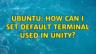 Ubuntu: How can I set default terminal used in Unity (10 solutions!)