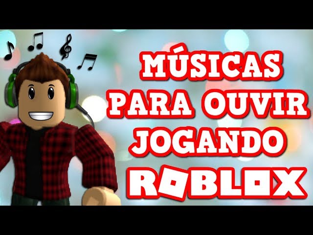 MÚSICAS PARA OUVIR JOGANDO ROBLOX 