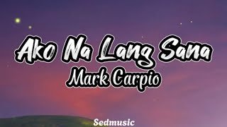 Mark Carpio - Ako Na Lang Sana (Lyrics)|Sedmusic