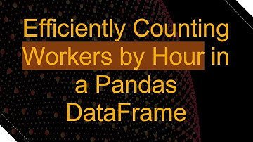 Efficiently Counting Workers by Hour in a Pandas DataFrame