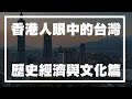 香港人眼中的台灣(一): 歷史經濟與文化 【Sigma閒聊】