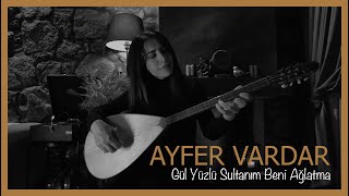 Ayfer Vardar - Gül Yüzlü Sultanım Beni Ağlatma Resimi