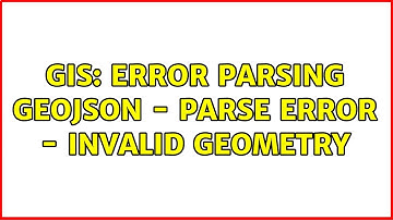 GIS: Error parsing GeoJson - parse error - invalid geometry