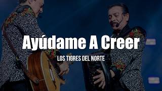 Los Tigres Del Norte - Ayúdame A Creer (LETRA)