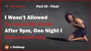I Was Never Allowed To Leave My Room After 9 PM And One Night I Discovered Why | Part 3 | r\/nosleep