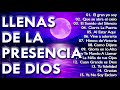 MÚSICA CRISTIANA LLENAS DE LA PRESENCIA DE DIOS - GRANDES ÉXITOS DE ALABANZA Y ADORACIÓN