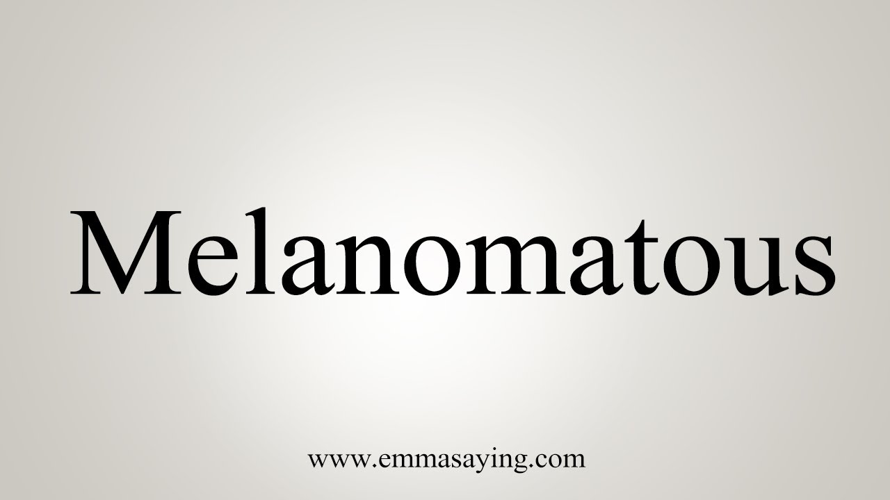 melanotan pronunciation How To Say Melanomatous