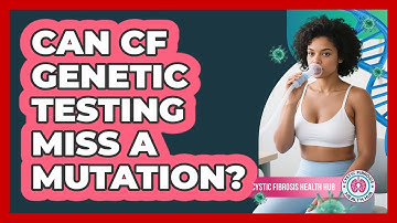 Can CF Genetic Testing Miss A Mutation? - Cystic Fibrosis Health Hub