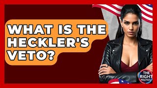 What Is The Heckler's Veto? - The Right Politics
