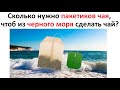 Лютые приколы. Сколько нужно пакетиков чая, чтоб из черного моря сделать чай?