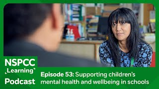 Supporting children’s mental health and wellbeing in schools | NSPCC Learning Podcast