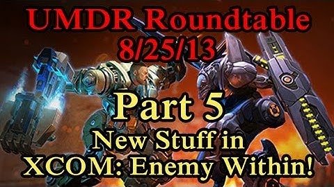 New Stuff in XCOM: Enemy Within! - UMDR Roundtable - 8/25/13 - Part 5