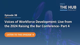 E38: Voices of Workforce Development: Live from the 2024 Raising the Bar Conference- Part 4