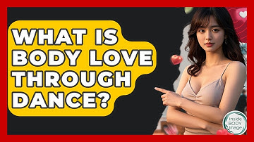 What Is Body Love Through Dance? - Inside Body Image