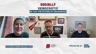 Ep. 348: The Future of Organising with Greta Carnes and Josh Cook | Australia’s Labor Podcast