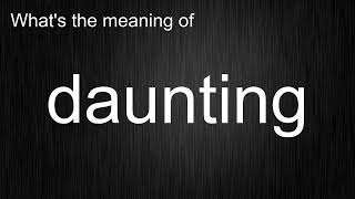 What's the meaning of daunting, How to pronounce daunting