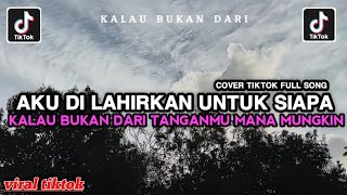 Kalau Bukan Dari Tanganmu  Aku Di Lahirkan Untuk Siapa Cover Tiktok Viral 