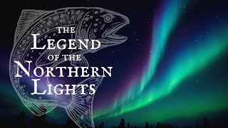 THE LEGEND OF THE NORTHERN LIGHTS || The Salmon of Alaska