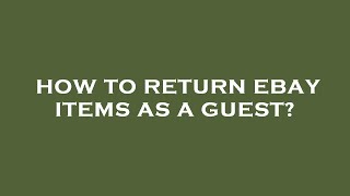 How to return ebay items as a guest