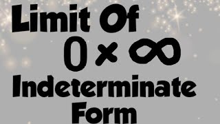 Indeterminate Form: zero times Infinity || 0 into Infinity || 0 * Infinity || 0 x ♾️