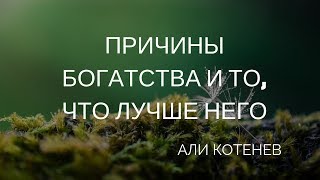 Причины богатства и то, что лучше него - Али Котенев